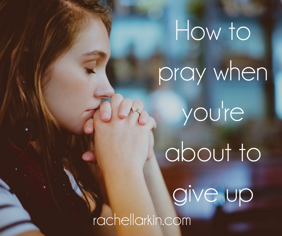 How To Pray When You’re About To Give Up-